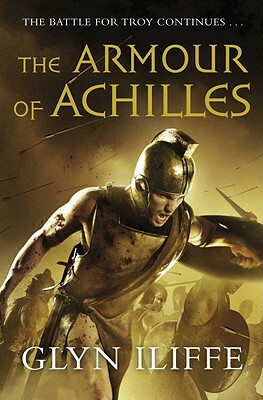 The Armour of Achilles by Iliffe, Glyn Iliffe