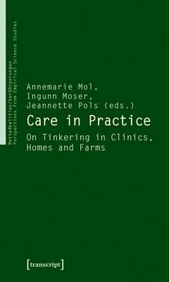 Care in Practice: On Tinkering in Clinics, Homes and Farms by 