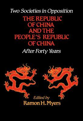 Two Societies in Opposition, Volume 401: The Republic of China and the People's Republic of China After Forty Years by Ramon H. Myers