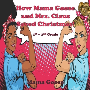 How Mama Goose and Mrs. Claus Saved Christmas! by Mama Goose