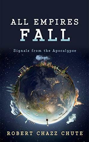 All Empires Fall: Signals from the Apocalypse by Robert Chazz Chute