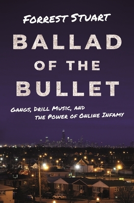 Ballad of the Bullet: Gangs, Drill Music, and the Power of Online Infamy by Forrest Stuart