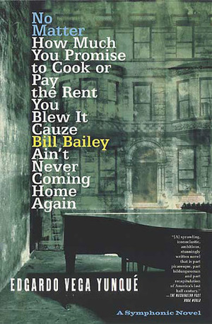 No Matter How Much You Promise to Cook or Pay the Rent You Blew It Cauze Bill Bailey Ain't Never Coming Home Again by Edgardo Vega Yunqué
