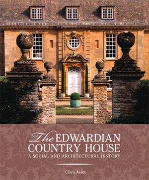The Edwardian Country House: A Social and Architectural History by Clive Aslet