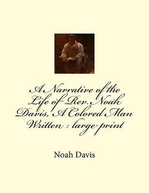 A Narrative of the Life of Rev. Noah Davis, A Colored Man Written: large print by Noah Davis