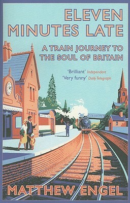 Eleven Minutes Late: A Train Journey to the Soul of Britain by Matthew Engel