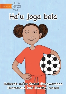 I Play Soccer (Tetun edition) - Ha'u joga bola by Amani Gunawardana