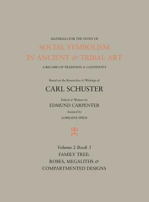 Social Symbolism in Ancient & Tribal Art: Family Tree: Robes, Megaliths & Compartmented Designs by Edmund Carpenter, Carl Schuster