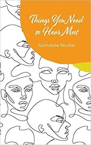 Things You Need to Hear Most: A Collection of Poetry and Notes Rooted in Self-Love by Samukele Ncube