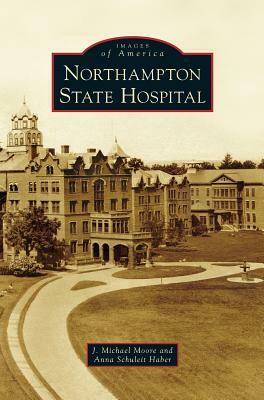 Northampton State Hospital by J. Michael Moore, Anna Schuleit Haber