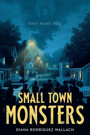 Small Town Monsters by Diana Rodriguez Wallach