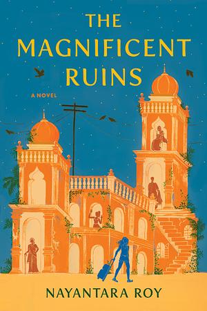 The Magnificent Ruins by Nayantara Roy