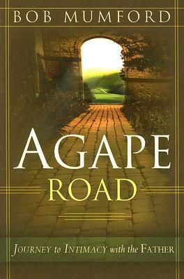 Agape Road: Journey to Intimacy with the Father by Bob Mumford