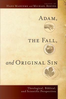 Adam, the Fall, and Original Sin: Theological, Biblical, and Scientific Perspectives by Hans Madueme, Michael Reeves