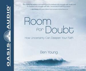 Room for Doubt (Library Edition): How Uncertainty Can Deepen Your Faith by Ben Young