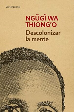 Descolonizar la mente: La política lingüística de la literatura africana by Ngũgĩ wa Thiong'o