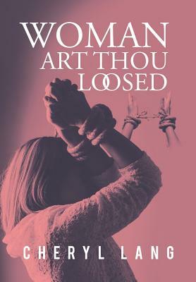 Woman, Art Thou Loosed? by Cheryl Lang