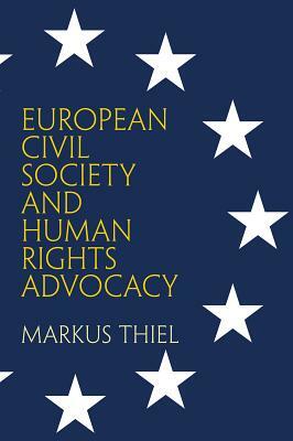 European Civil Society and Human Rights Advocacy by Markus Thiel