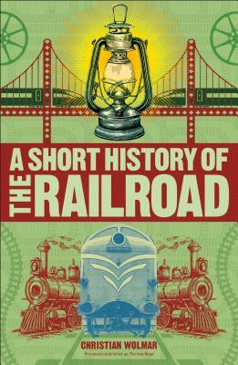 A Short History of the Railroad by Christian Wolmar