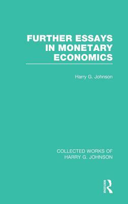 Further Essays in Monetary Economics (Collected Works of Harry Johnson) by Harry G. Johnson