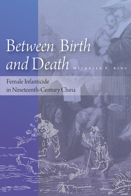 Between Birth and Death: Female Infanticide in Nineteenth-Century China by Michelle T. King