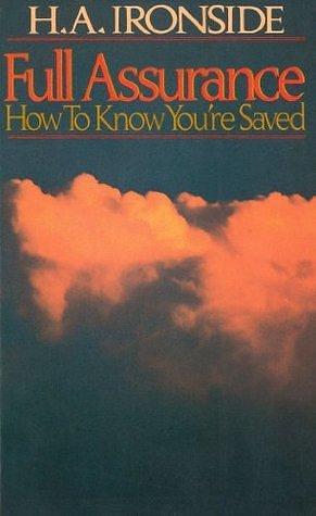 Full Assurance: How To Know You're Saved by H.A. Ironside, H.A. Ironside