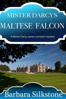 Mister Darcy's Maltese Falcon: A Mister Darcy series comedic mystery by Barbara Silkstone