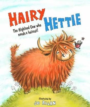 Hairy Hettie: The Highland Cow Who Needs a Haircut! by Jo Allan