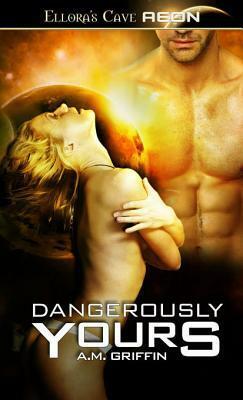 Dangerously Yours by A.M. Griffin