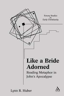 Like a Bride Adorned: Reading Metaphor in John's Apocalypse by Lynn R. Huber