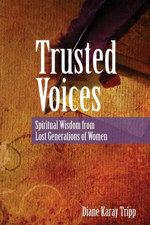 Trusted Voices: Spiritual Wisdom from Lost Generations of Women by Diane Karay Tripp