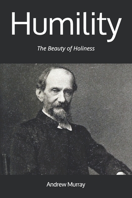 Humility: The Beauty of Holiness by Andrew Murray