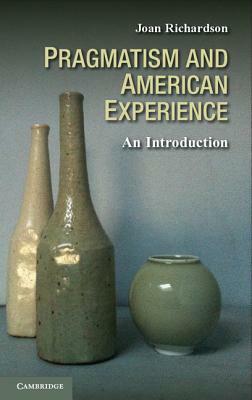 Pragmatism and American Experience: An Introduction by Joan Richardson