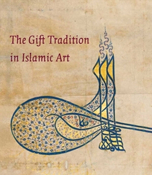 The Gift Tradition in Islamic Art by Linda Komaroff