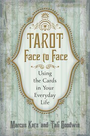 Tarot Face to Face: Using the Cards in Your Everyday Life by Marcus Katz, Tali Goodwin