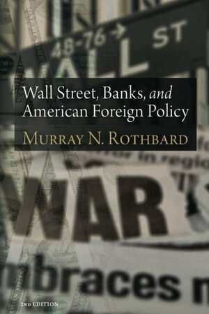 Wall Street, Banks, and American Foreign Policy by Murray N. Rothbard