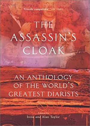 The Assassin's Cloak: An Anthology of the World's Greatest Diarists by Alan Taylor, Irene Taylor