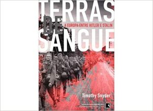 Terras de Sangue: A Europa entre Hitler e Stalin by Timothy Snyder