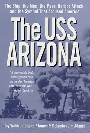 The USS Arizona: The Ship, the Men, the Pearl Harbor Attack, and the Symbol That Aroused America by Jim Adams, James P. Delgado, Joy Waldron Jasper