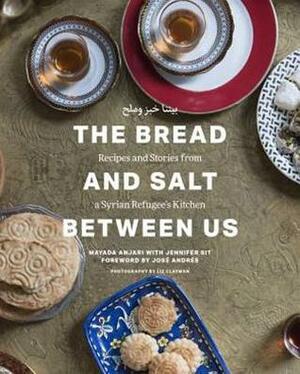 The Bread and Salt Between Us: Recipes and Stories from a Syrian Refugee's Kitchen by Jennifer Sit, José Andrés, Mayada Anjari