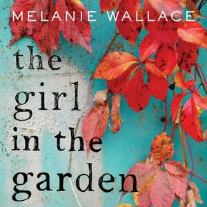 The Girl in the Garden by Melanie Wallace