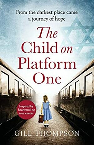The Child On Platform One: Inspired by the children who escaped the Holocaust by Gill Thompson
