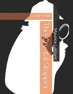 The Crystal Stopper: Large Print by Maurice Leblanc