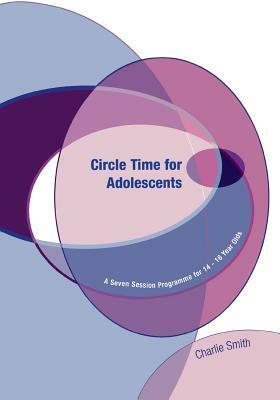Circle Time for Adolescents: A Seven Session Programme for 14 to 16 Year Olds by Charlie Smith