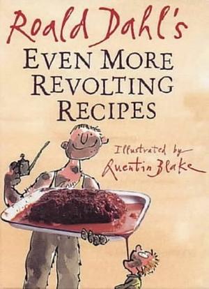 Roald Dahl's Even More Revolting Recipes by Roald Dahl