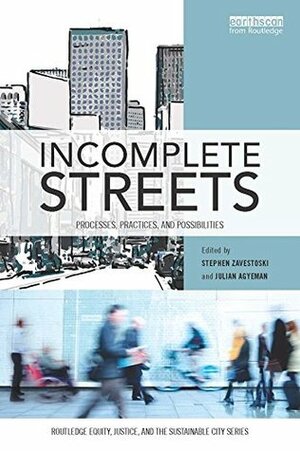 Incomplete Streets: Processes, practices, and possibilities (Routledge Equity, Justice and the Sustainable City series) by Julian Agyeman, Stephen Zavestoski