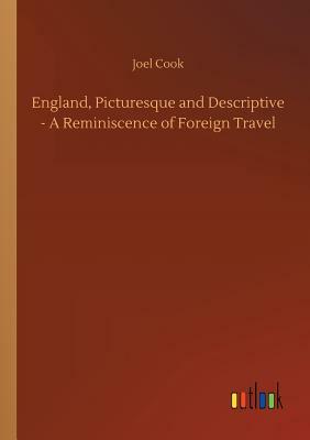 England, Picturesque and Descriptive - A Reminiscence of Foreign Travel by Joel Cook