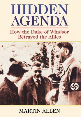 Hidden Agenda: How the Duke of Windsor Betrayed the Allies by Martin Allen