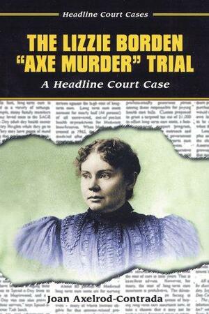 The Lizzie Borden Axe Murder Trial: A Headline Court Case by Joan Axelrod-Contrada