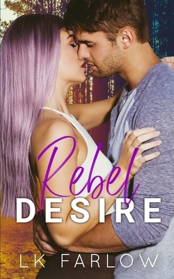 Rebel Desire: A (Surprise) Single Dad Romantic Comedy by L.K. Farlow